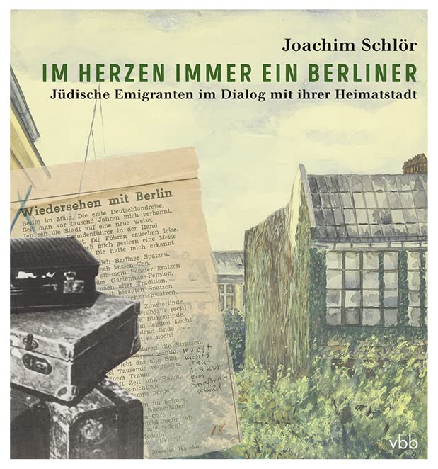 Im Herzen immer ein Berliner: Jüdische Emigranten im Dialog mit ihrer Heimatstadt Essays & Short Stories