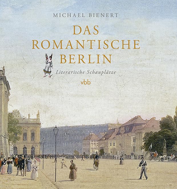 Das romantische Berlin: Literarische Schauplätze Essays & Short Stories