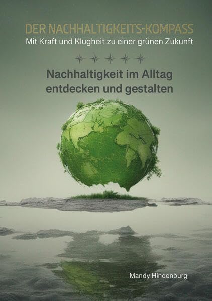 Der Nachhaltigkeits-Kompass: Mit Kraft und Klugheit zu einer grüner Zukunft - Nachhaltigkeit im Alltag entdecken und gestalten - Psychology