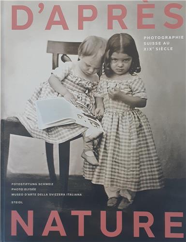 D'Après Nature Photographie Suisse au XIXe siècle book