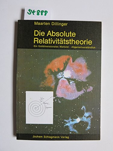 Die absolute Relativitätstheorie : ein fünfdimensionales Weltbild ; allgemeinverständlich Books