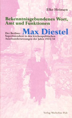 Bekentnisgebundenes Wort, Amt und Funktionen: Der Berliner Superindentent Max Diestel in den kirchenpolitischen Auseinandersetzungen der jahre 1933/34 Politics & Society Books