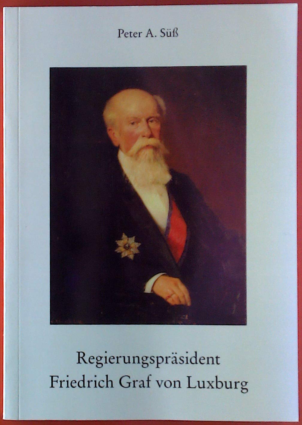 REGIERUNGSPRÄSIDENT FRIEDRICH GRAF VON LUXBURG von Peter A. Süß - Mainfränkische Heft 107 . 2008, 111 Seiten- ISBN 3980053865 Books