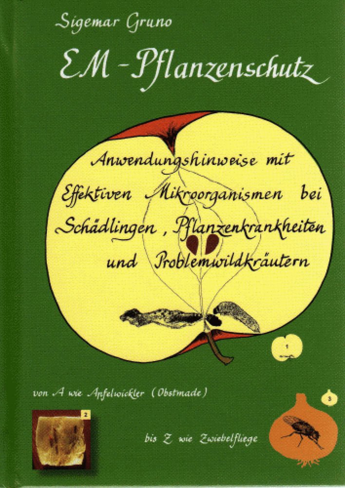EM-Pflanzenschutz Anwendungshinweise mit Effektiven Mikroorganismen bei Schädlingen, Pflanzenkrankheiten und Problemwildkräutern: Von A wie Apfelwickler bis Z wie Zwiebelfliege Natural Sciences