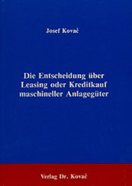 Die Entscheidung über Leasing oder Kreditkauf maschineller Anlagegüter. Ein investitionsanalytisch fundierter Beitrag zur Kostenoptimierung bei ... im Falle von Leasing-Kauf-Alternativen Law