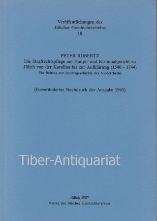 Die Strafrechtspflege am Haupt- und Kriminalgericht zu Jülich von der Karolina bis zur Aufklärung (1540-1740): Ein Beitrag zur Rechtsgeschichte des ... des Jülicher Geschichtsvereins) Law