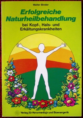Erfolgreiche Naturheilbehandlung. Bei Kopf-, Hals- und Erkältungskrankheiten Medicine