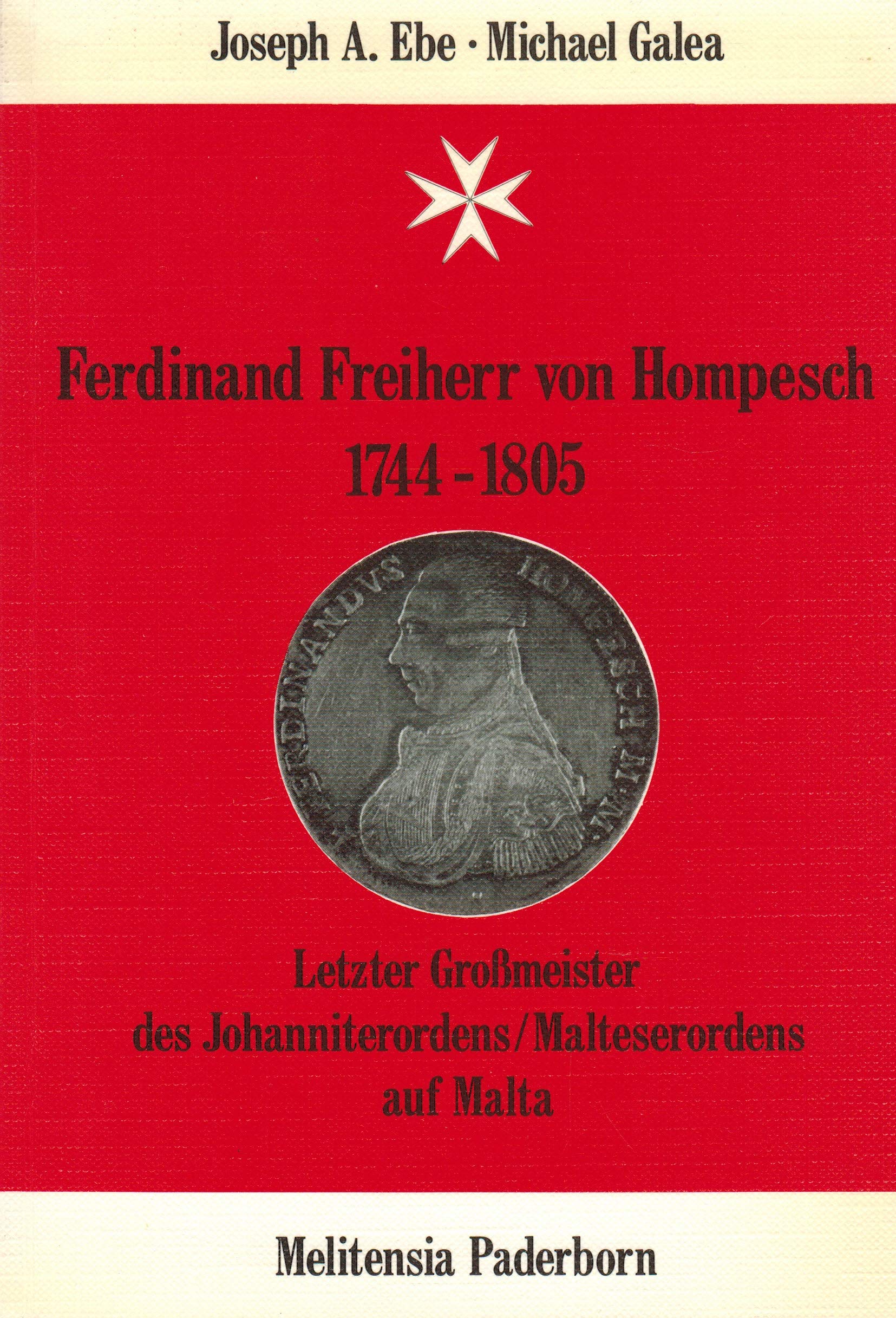 Ferdinand Freiherr von Hompesch, 1744-1805: Letzter Grossmeister des Johanniterordens /Malteserordens auf Malta Memories
