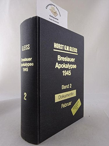 Breslauer Apokalypse 1945. Dokumentarchronik vom Todeskampf und Untergang einer deutschen Stadt und Festung am Ende des Zweiten Weltkrieges: Breslauer Apokalypse Dokumente Februar 1945 (Band 2) Books