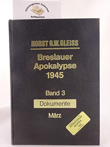 Breslauer Apokalypse 1945. Dokumentarchronik vom Todeskampf und Untergang einer deutschen Stadt und Festung am Ende des Zweiten Weltkrieges: Breslauer Apokalypse Dokumente März 1945, Band 3 Books