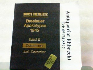 Breslauer Apokalypse 1945. Dokumentarchronik vom Todeskampf und Untergang einer deutschen Stadt und Festung am Ende des Zweiten Weltkrieges: Breslauer ... Dokumente Juni - Dezember 1945 (Band 6) Books