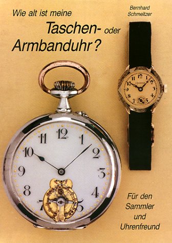 Wie alt ist meine Taschen- oder Armbanduhr. Für den Sammler und Uhrenfreund Books
