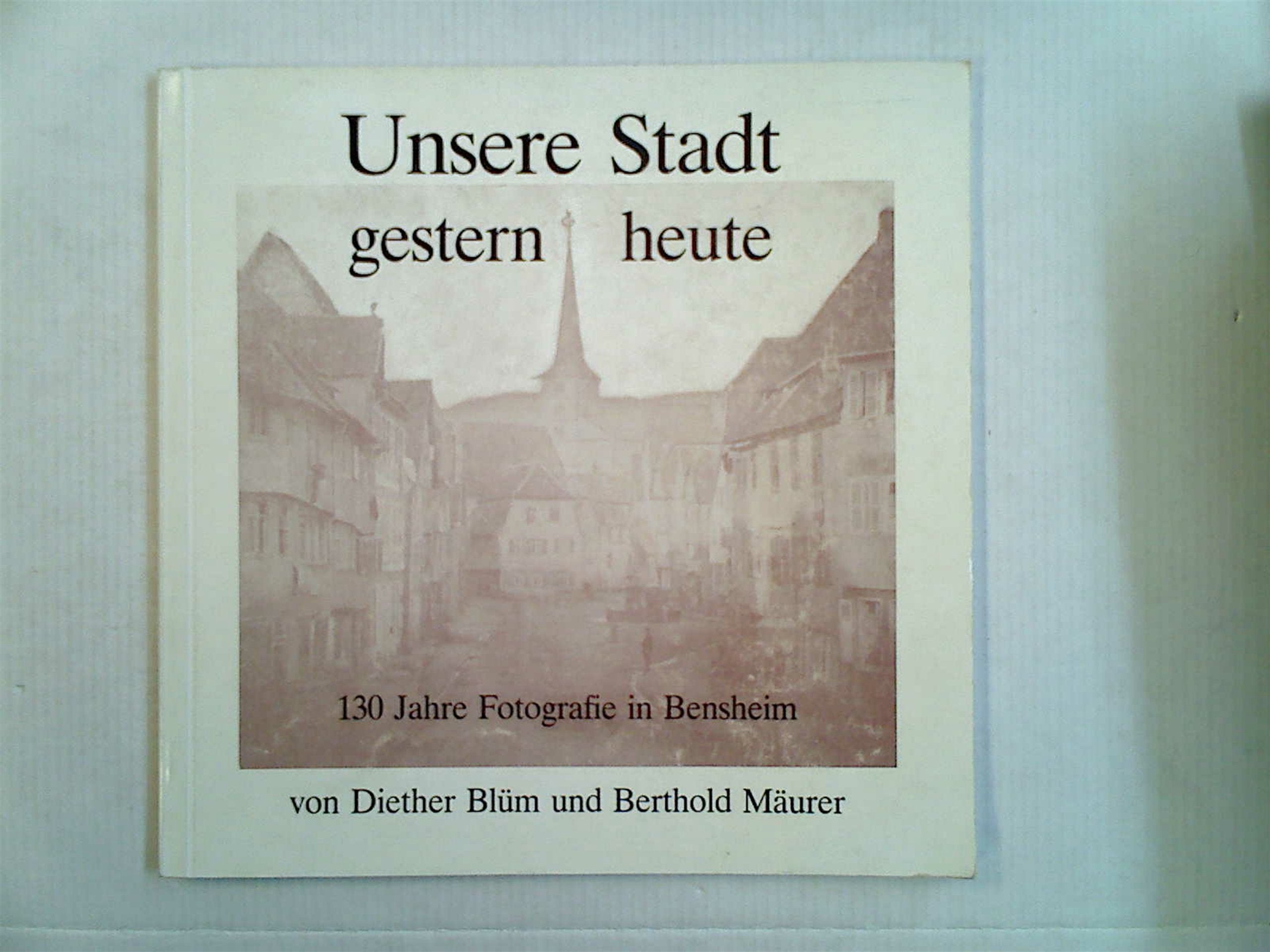 Unsere Stadt gestern - heute: 130 Jahre Fotografie in Bensheim Books