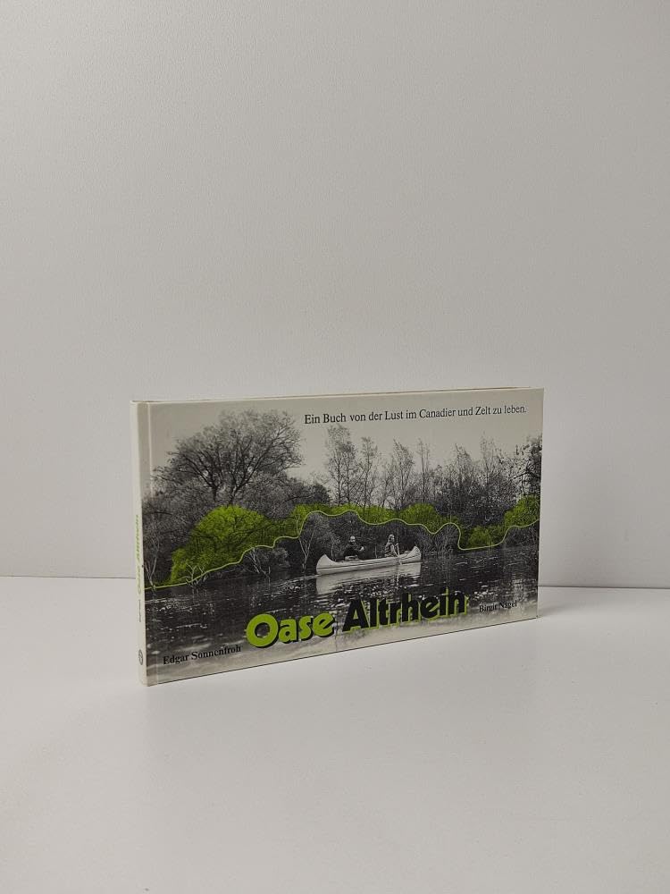 Oase Altrhein. Ein Buch von der Lust im Canadier und Zelt zu leben Travelogues