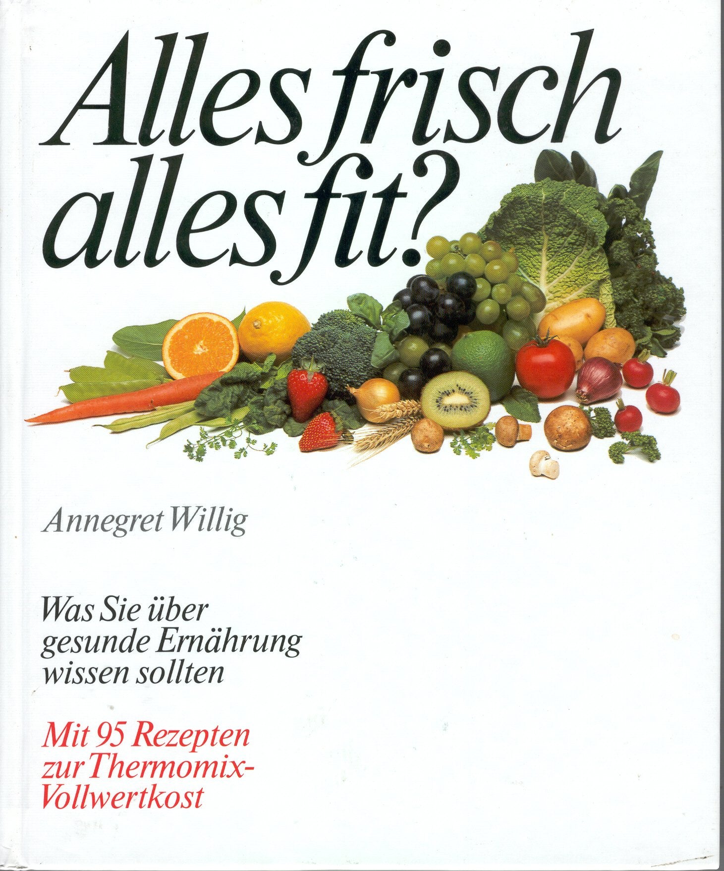 Alles frisch - alles fit?. Was Sie über gesunde Ernährung wissen sollten. Mit 95 Rezepten zur Thermomix-Vollwertkost Medicine Books