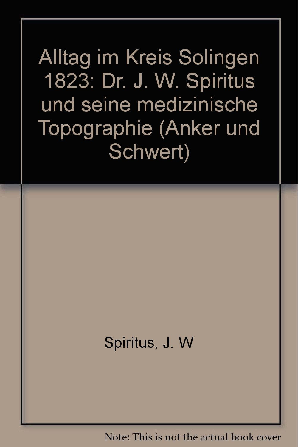 Alltag im Kreis Solingen 1823: Dr. J. W. Spiritus und seine medizinische Topographie (Anker und Schwert) Books