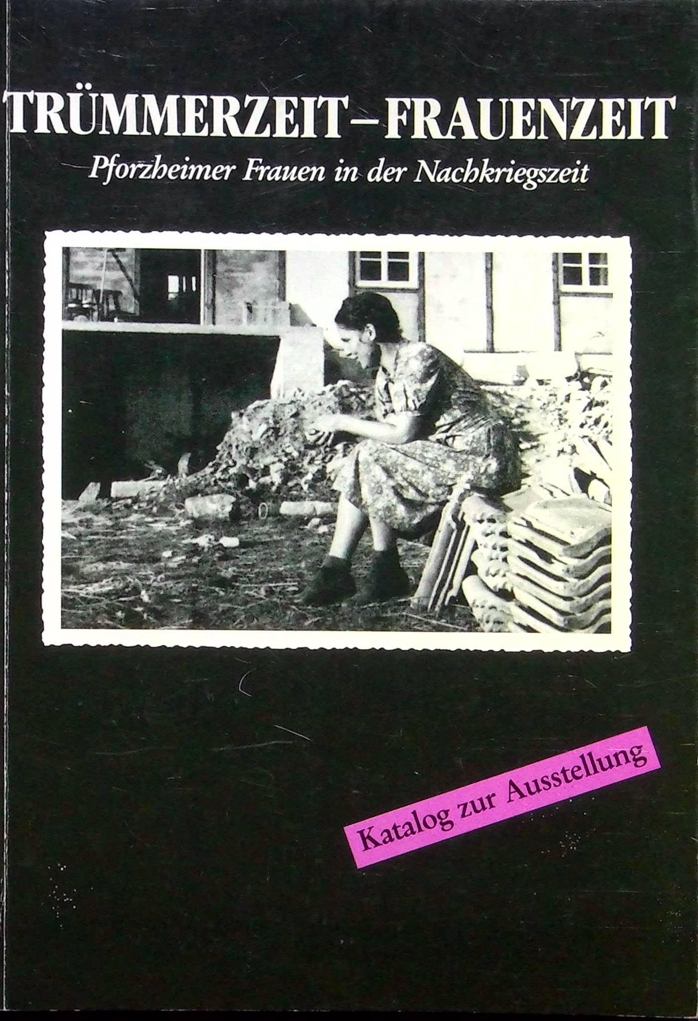 Trümmerzeit - Frauenzeit: Pforzheimer Frauen in der Nachkriegszeit Politics & History
