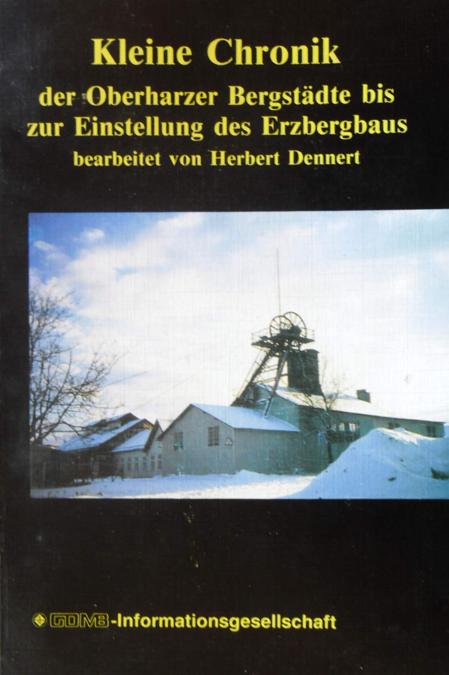 Kleine Chronik der Oberharzer Bergstädte bis zur Einstellung des Erzbergbaus Business & Technology