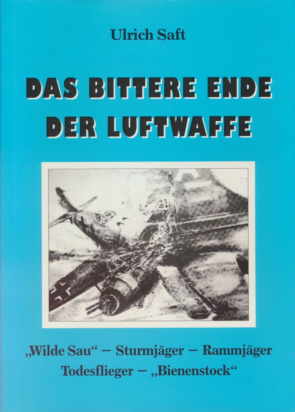 Das bittere Ende der Luftwaffe. "Wilde Sau" - Sturmjäger - Rammjäger - Todesflieger - "Bienenstock" Books