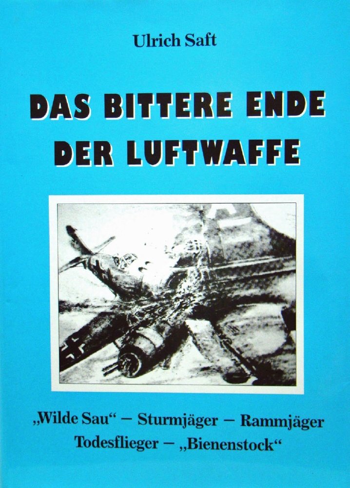 Das bittere Ende der Luftwaffe. "Wilde Sau" - Sturmjäger - Rammjäger - Todesflieger - "Bienenstock" Memories
