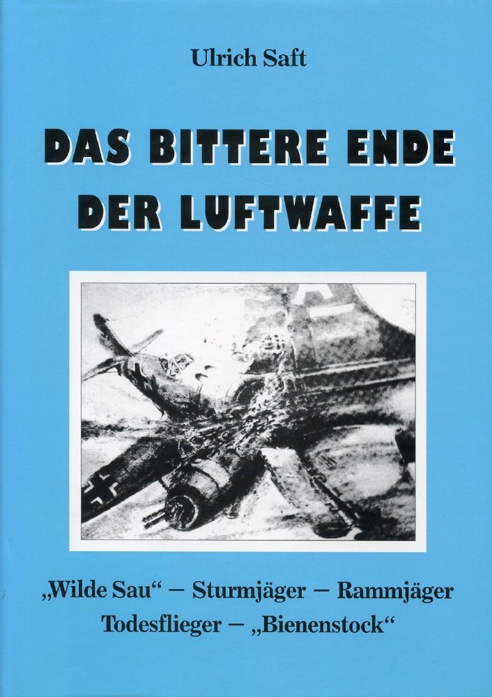 Das bittere Ende der Luftwaffe: "Wilde Sau" - Sturmjäger - Rammjäger - Todesflieger - "Bienenstock" Books