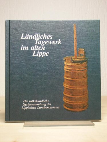 Ländliches Tagewerk im alten Lippe: Die volkskundliche Gerätesammlung des Lippischen Landesmuseums, Detmold General education