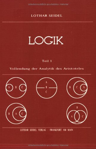 Logik 1. Vollendung der Analytik des Aristoteles: Logik der endlich grossen Grössen Philosophy