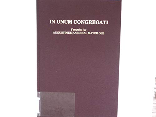 In unum congregati: Festgabe für Augustinus Kardinal Mayer OSB zur Vollendung des 80. Lebensjahres book