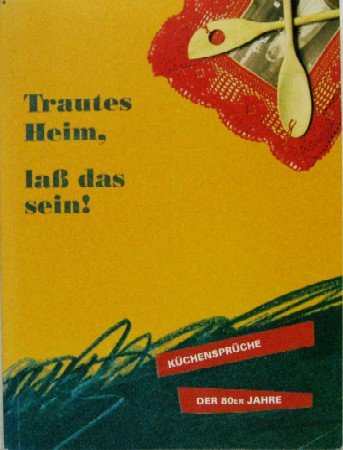 Trautes Heim - lass das sein. Küchensprüche der 80er Jahre Social Sciences