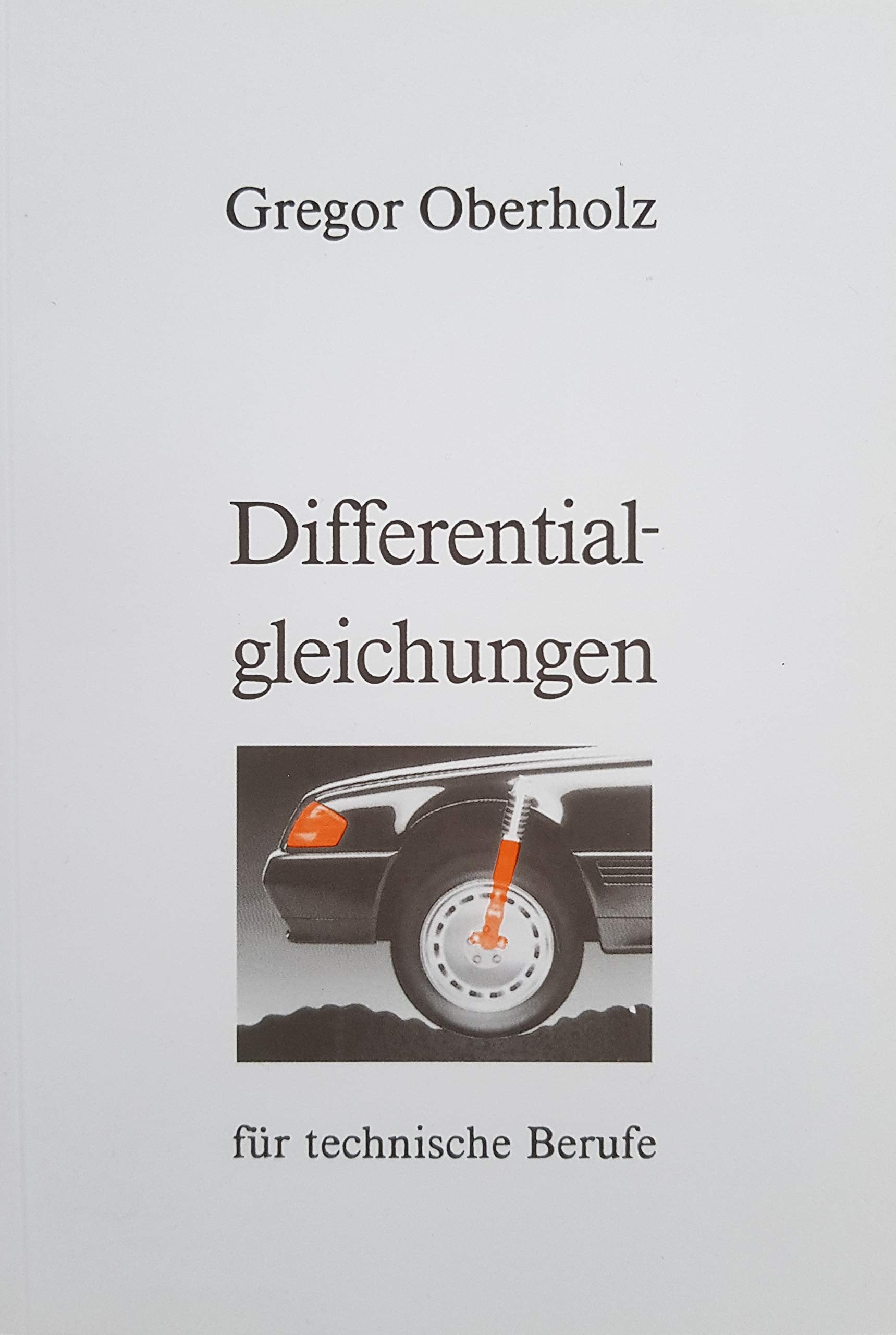 Differentialgleichungen für technische Berufe: Grundlagen und die gebräuchlichsten Lösungsverfahren mit grafischen, tabellarischen und rezeptartigen Lösungshilfen Mathematics