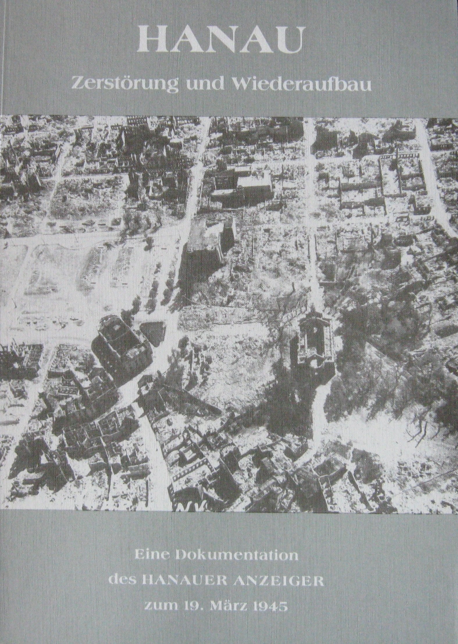 Hanau. Zerstörung und Wiederaufbau. Eine Dokumentation des Hanauer Anzeiger zum 19. März 1945 Books