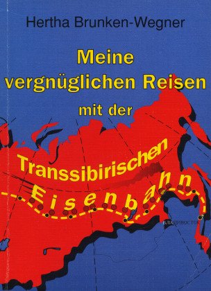 Meine vergnüglichen Reisen mit der Transsibirischen Eisenbahn. Reisebeschreibung Business, Finance & Career