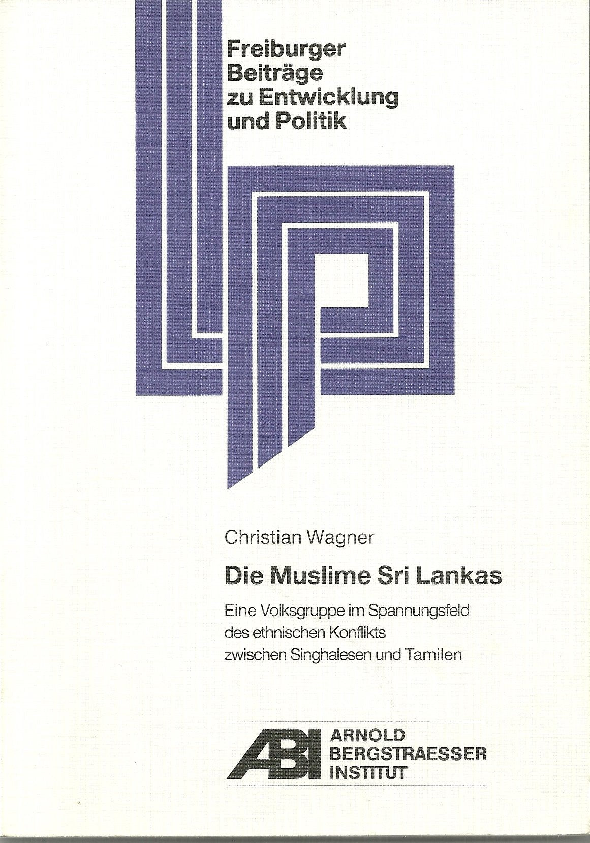Die Muslime Sri Lankas: Eine Volksgruppe im Spannungsfeld des ethnischen Konflikts zwischen Singhalesen und Tamilen (Freiburger Beiträge zu Entwicklung und Politik) Books