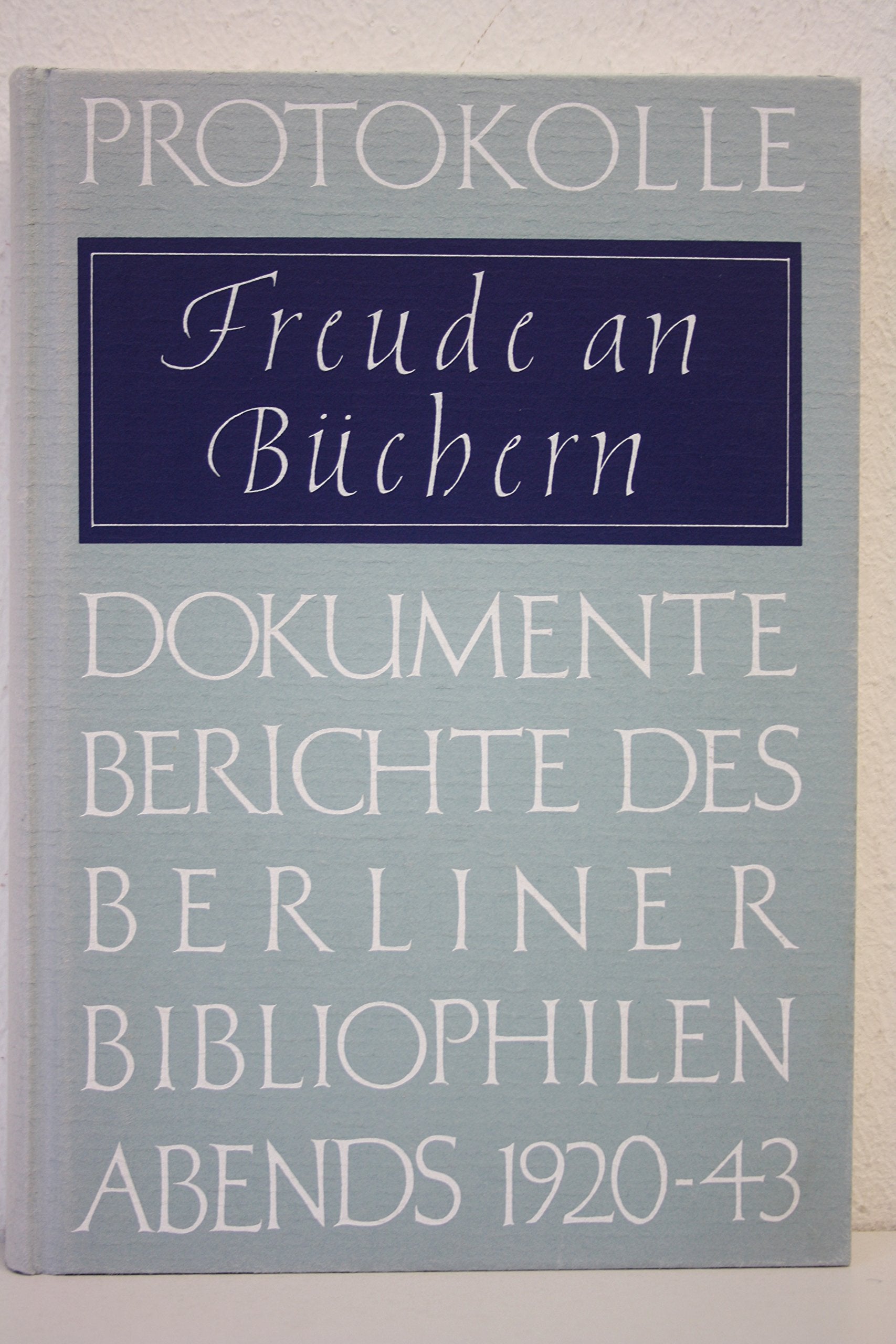 Freude an Büchern: Protokolle, Dokumente, Berichte des Berliner Bibliophilen Abends 1920-1943. Festgabe des Berliner Bibliophilen Abends aus Anlass seines 85jährigen Bestehens Books