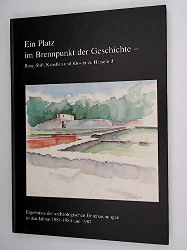 Ein Platz im Brennpunkt der Geschichte - Burg, Stift, Kapellen und Kloster zu Harsefeld. Ergebnisse der archäologischen Untersuchungen in den Jahren 1981-1984 und 1987 Business & Technology