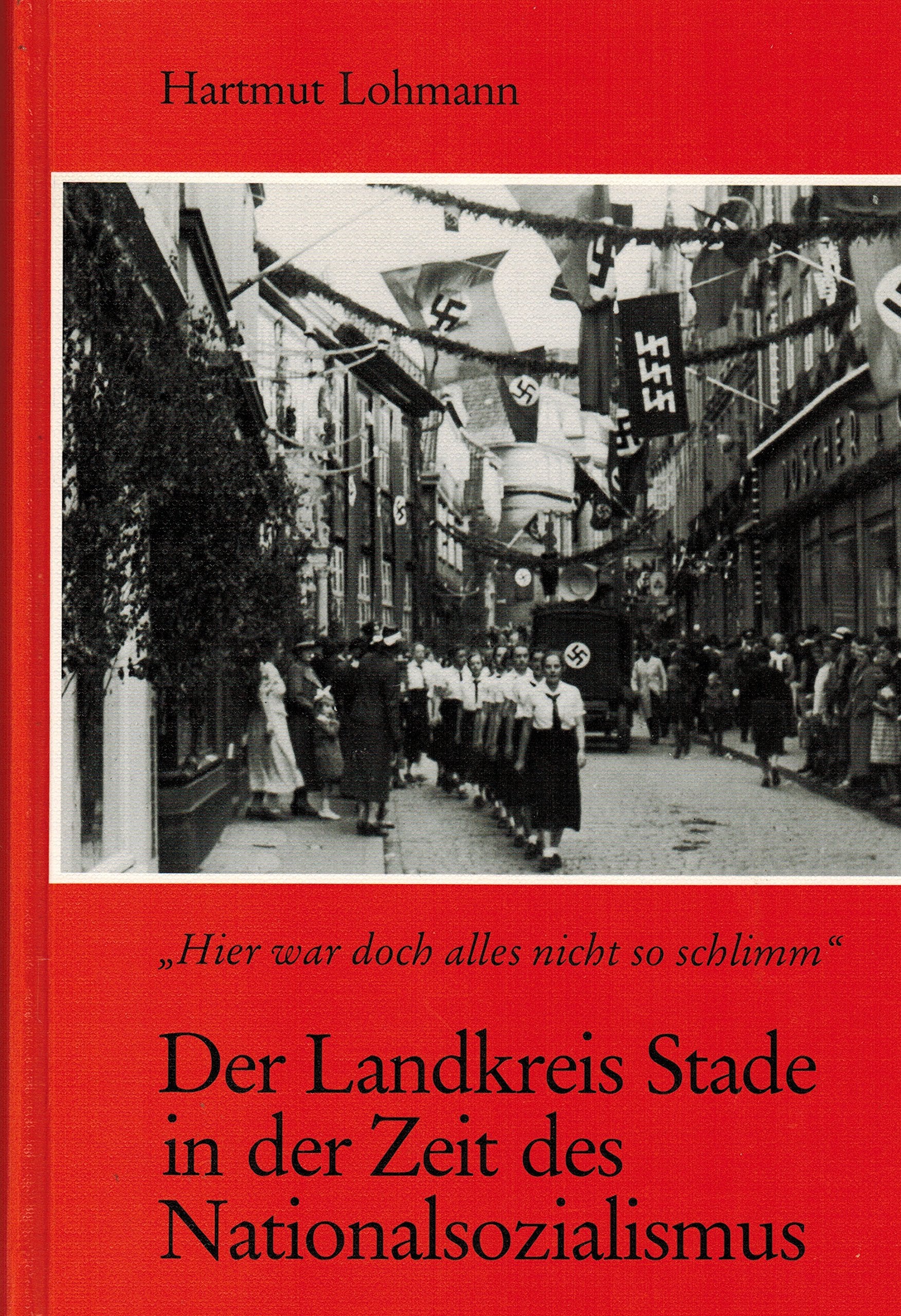Hier war doch alles nicht so schlimm: Der Landkreis Stade in der Zeit des Nationalsozialismus (Beiträge des Landkreises Stade zu regionalen Themen) Books