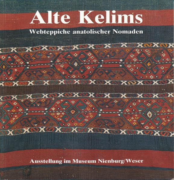 Alte Kelims: Webteppiche anatolischer Nomaden. Ausstellung im Museum Nienburg 1990 (Schriften des Museums Nienburg) Film, Art & Culture