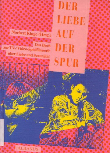 Der Liebe auf der Spur. Begleitbuch zur achtteiligen Spielfilmserie zum Thema Liebe und Sexualität Partnership & Love