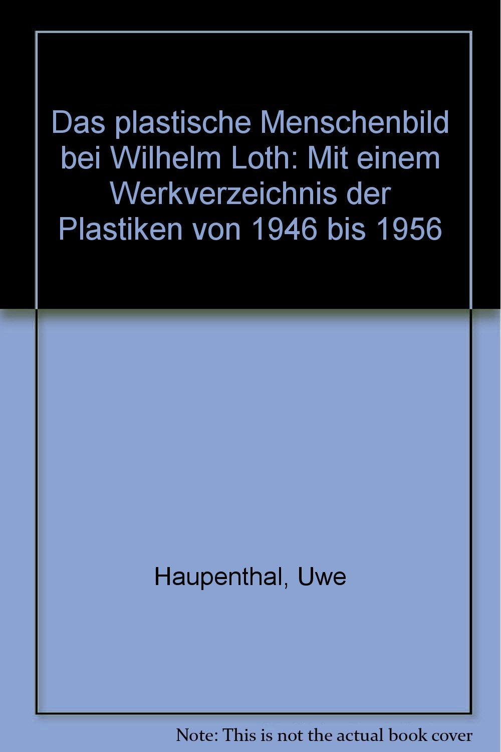 Das plastische Menschenbild bei Wilhelm Loth: Mit einem Werkverzeichnis der Plastiken von 1946 bis 1956 Books