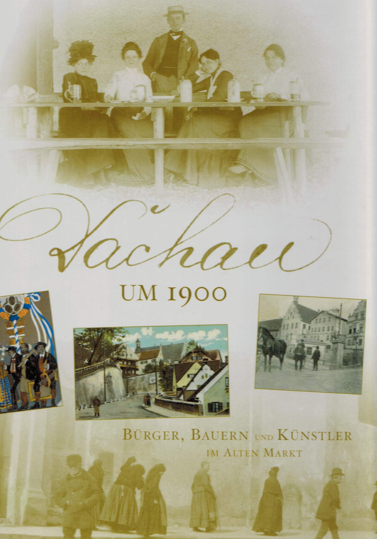 Dachau um 1900: Bürger, Bauern und Künstler im alten Markt Politics & History