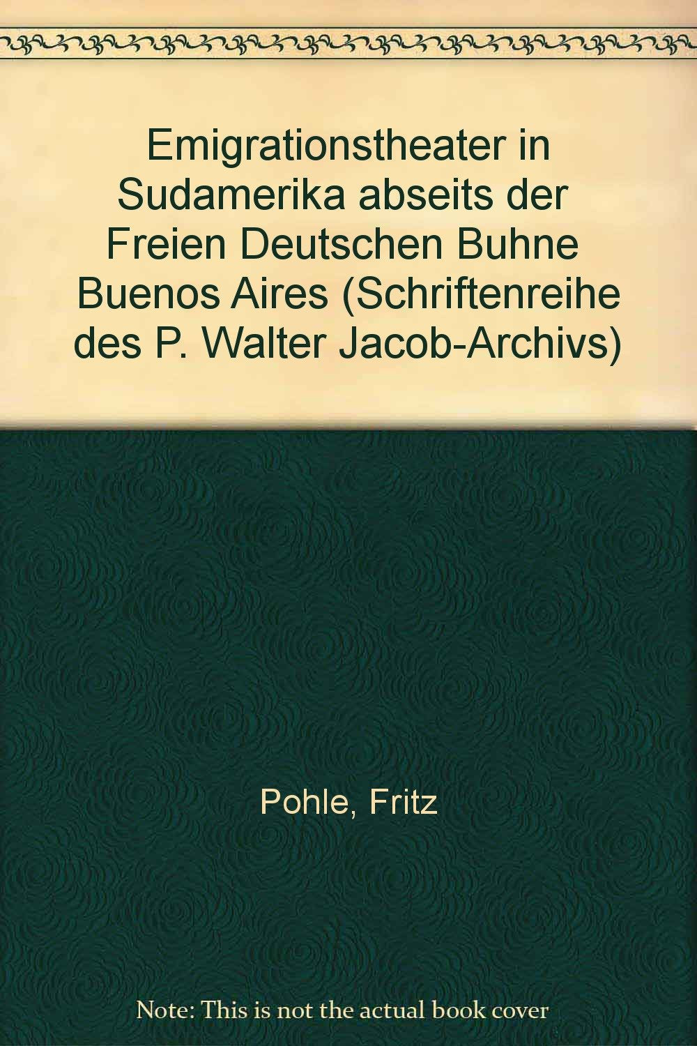 Emigrationstheater in Sudamerika abseits der " Freien Deutschen Buhne " Buenos Aires (Schriftenreihe des P. Walter Jacob-Archivs) book