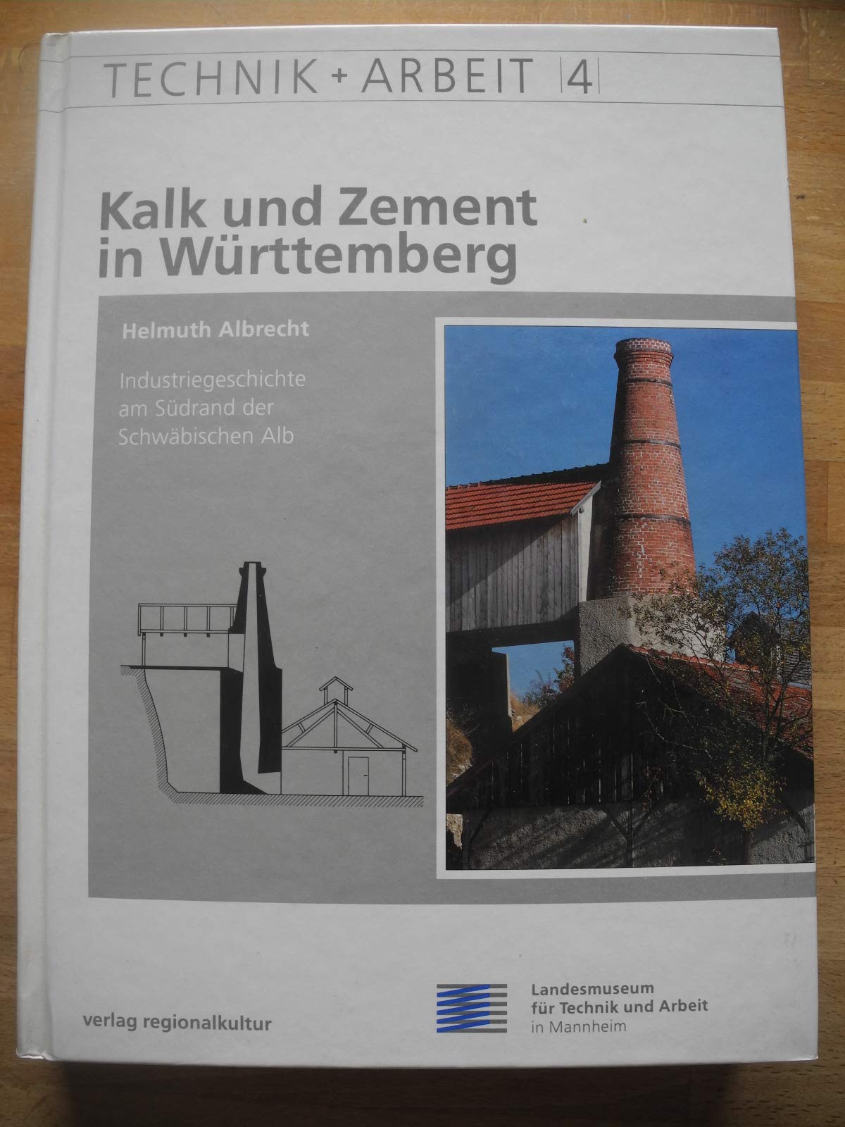 Kalk und Zement in Württemberg: Industriegeschichte am Südrand der Schwäbischen Alb (Technik und Arbeit: Schriften des Landesmuseums für Technik und Arbeit in Mannheim) Politics & History
