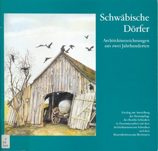 Schwäbische Dörfer: Architekturzeichnungen aus zwei Jahrhunderten (Druckerzeugnisse des Schwäbischen Bauernhofmuseums Illerbeuren) Architecture