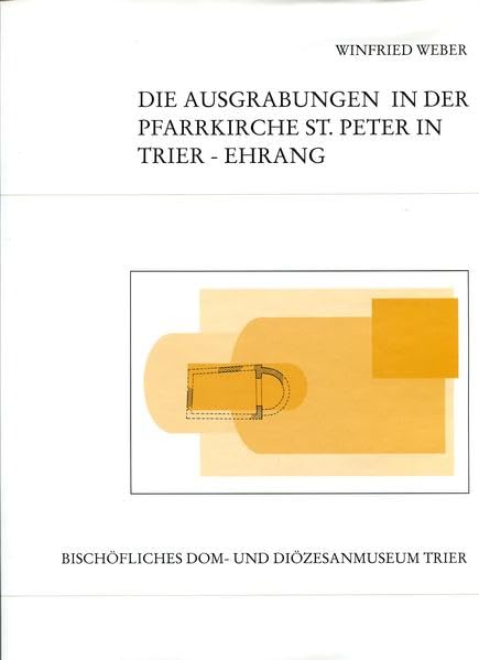 Die Ausgrabungen in der Pfarrkirche St. Peter in Trier-Ehrang (Kataloge und Schriften des Bischöflichen Dom- und Diözesanmuseums) Natural Sciences