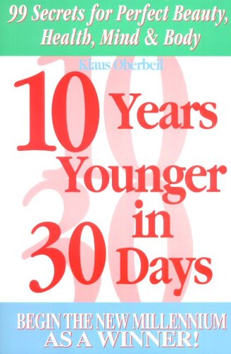 10 Years Younger in 30 Days: 99 Secrets for Perfect Beauty, Health, Mind & Body Health, Nutrition & Fitness