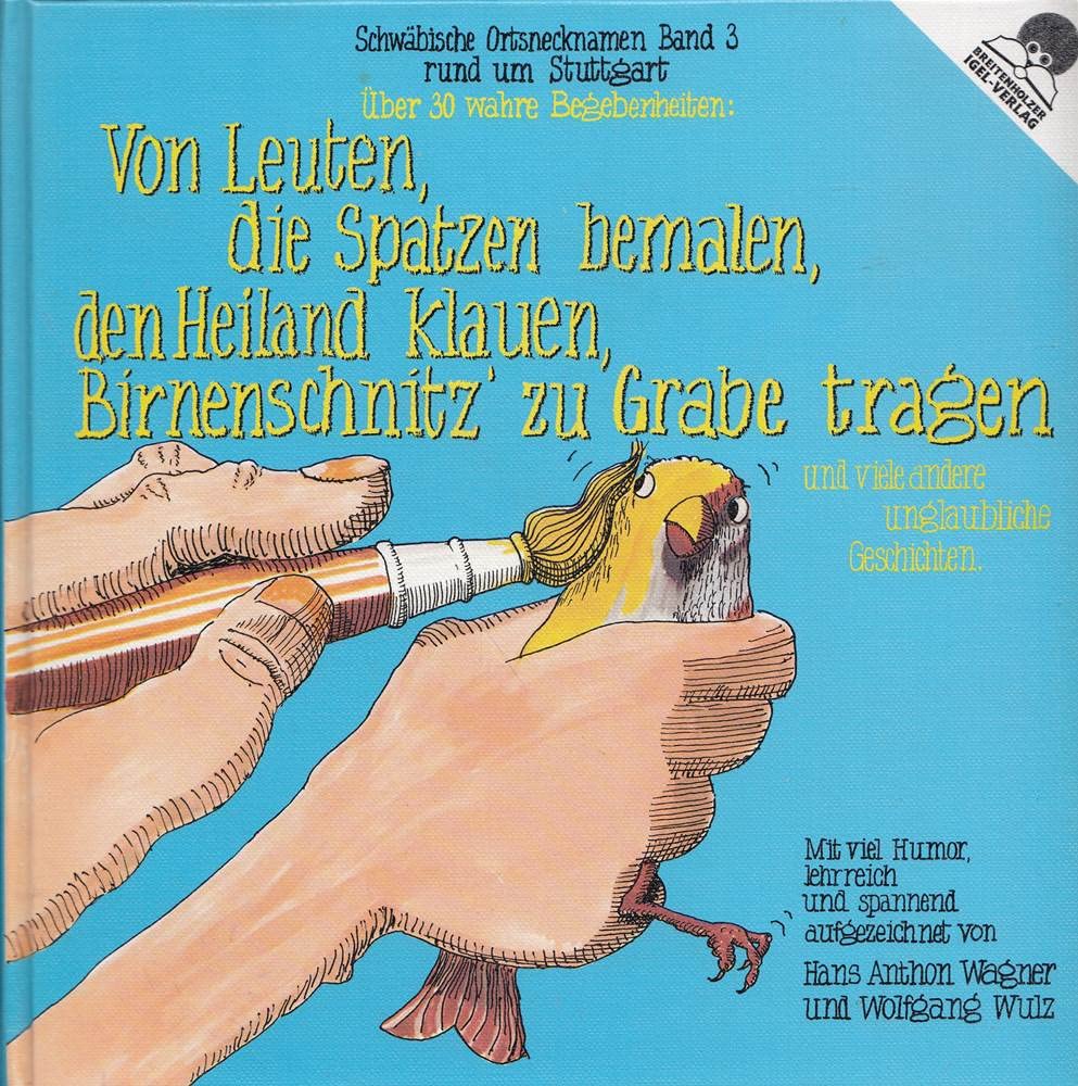 Schwäbische Ortsnecknamen, Bd.3, Von Leuten, die Spatzen bemalen, den Heiland klauen, Birnenschnitz' zu Grabe tragen Humour & Satire