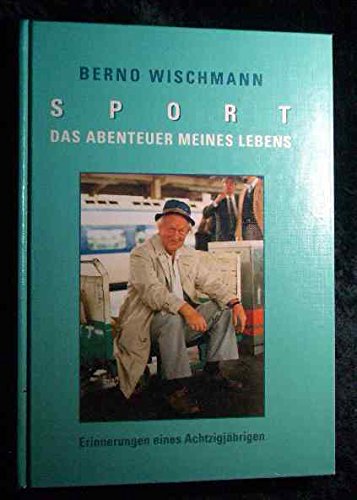 Sport - Das Abenteuer meines Lebens. Erinnerungen eines Achtzigjährigen Sports