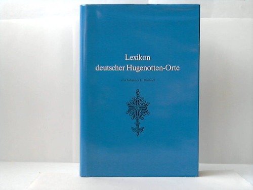 Lexikon deutscher Hugenotten-Orte mit Literatur- und Quellen-Nachweisen für ihre evangelisch-reformierten Réfugiés-Gemeinden von Flamen, Franzosen, Waldensern und Wallonen (Geschichtsblätter des Deutschen Hugenotten-Vereins, 32) Books