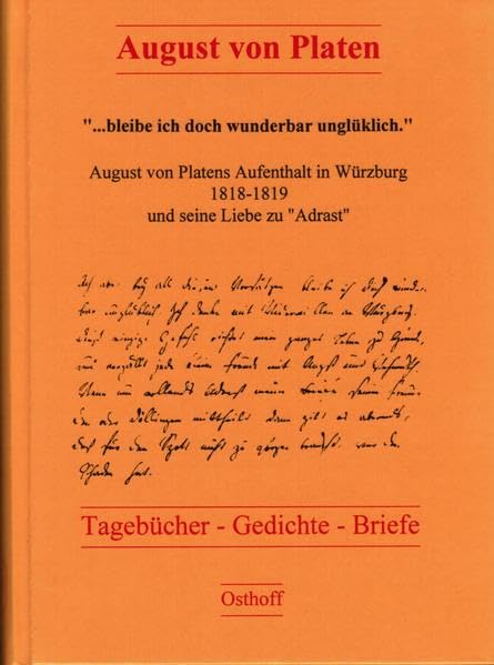 "bleibe ich doch wunderbar unglüklich". August von Platens Aufenthalt in Würzburg 1818-1819 und seine Liebe zu "Adrast": Tagebücher - Gedichte - Briefe Essays & Short Stories