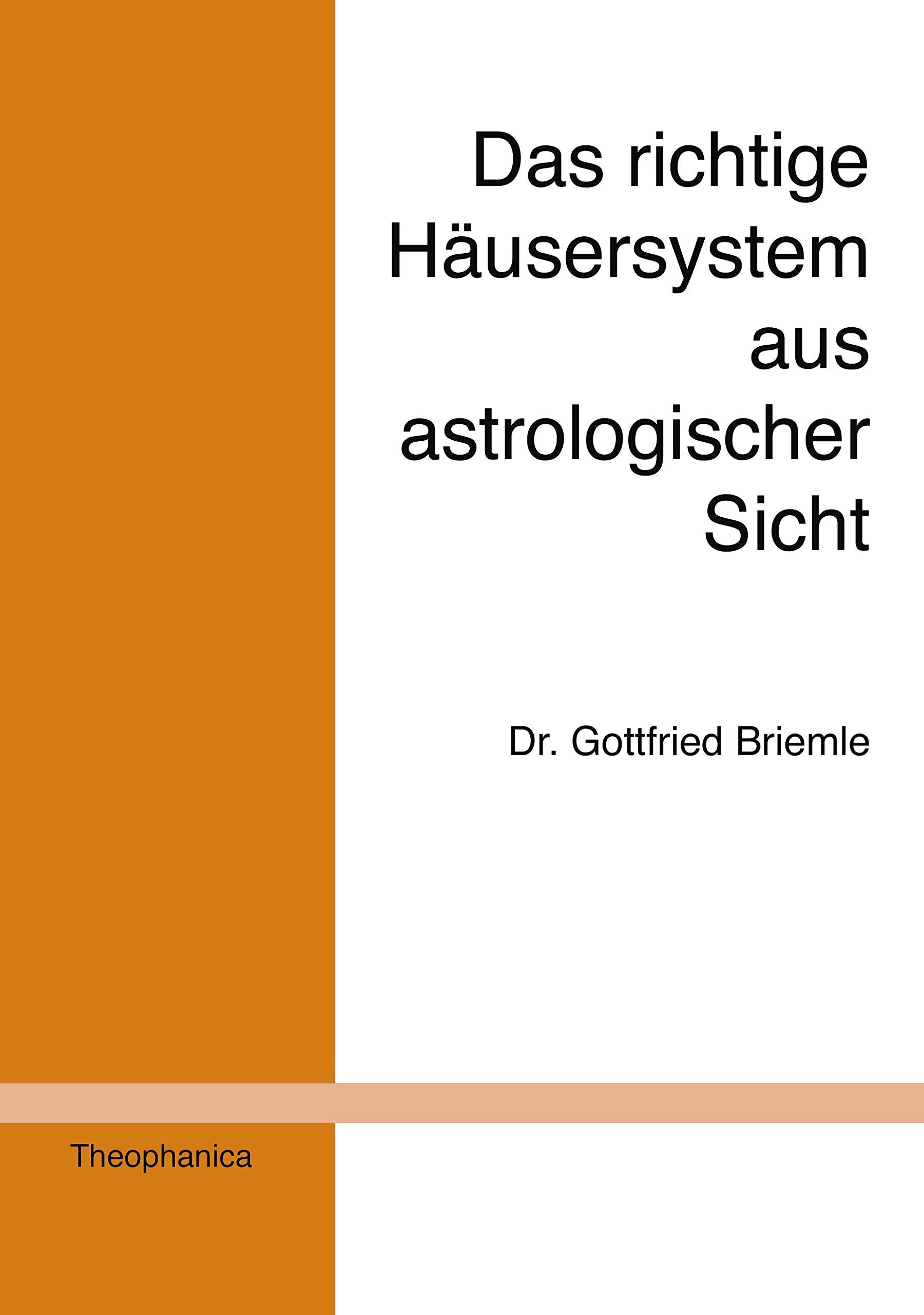 Das richtige Häusersystem aus astrologischer Sicht: Ein Beitrag zur astrologischen Grundlagenforschung Religion & Esotericism